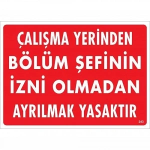 Çalışma Yerinden Bölüm Şefinin İzni Olmadan Ayrılmak Yasaktır Uyarı Levhası 25x35 KOD:239