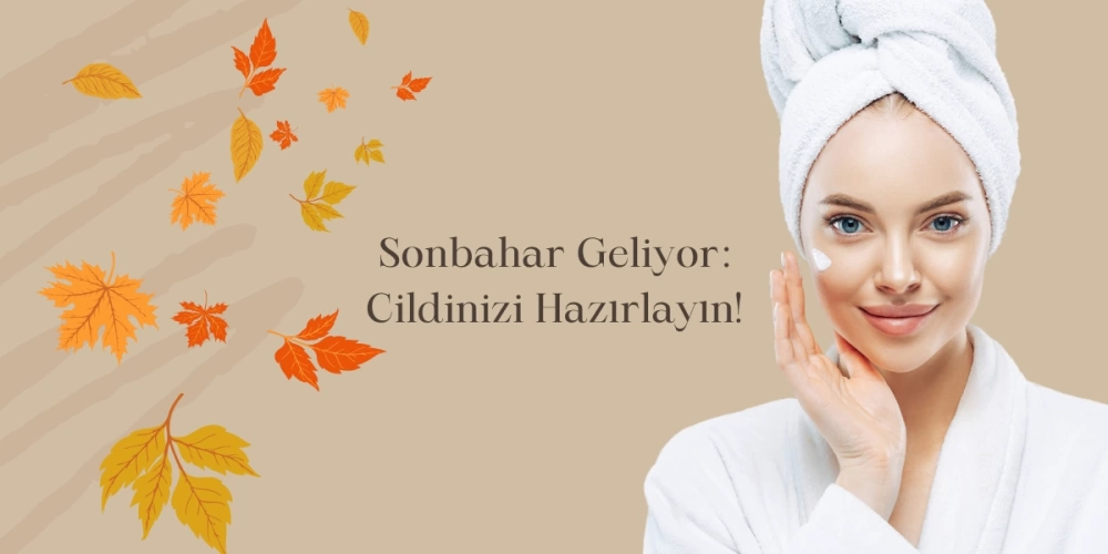 Sonbahar Geliyor: Cildinizi Hazırlayın!