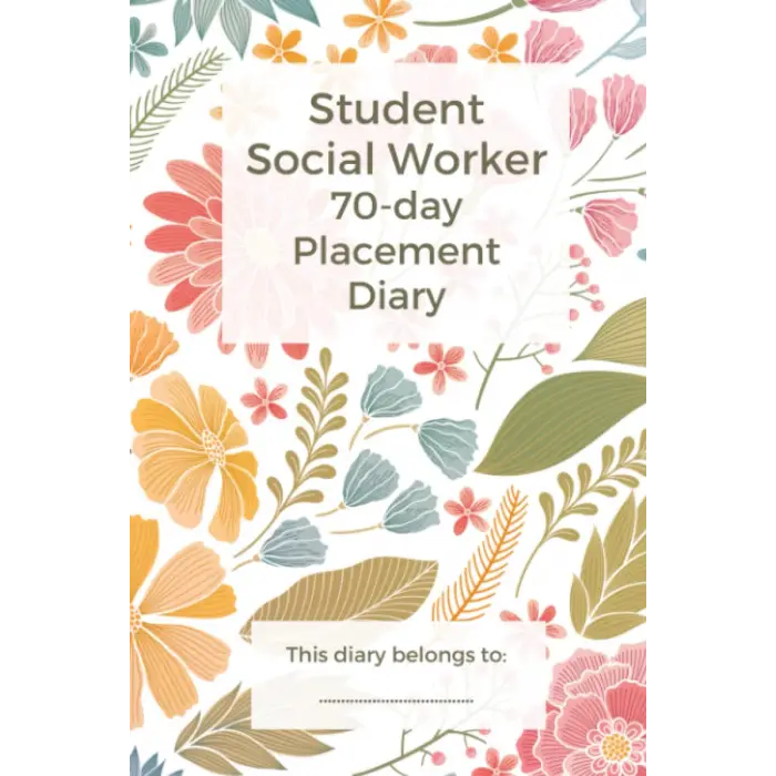 70 Day Student Social Worker Placement Diary: Placement diary for your first placement; containing 70 pages to keep track of your appointments, learning, reflections and development.