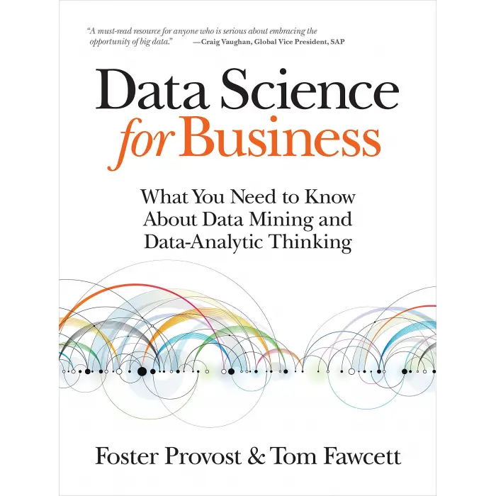 Data Science for Business: Data Mining ve Veri Analitiğiyle Düşünme Rehberi