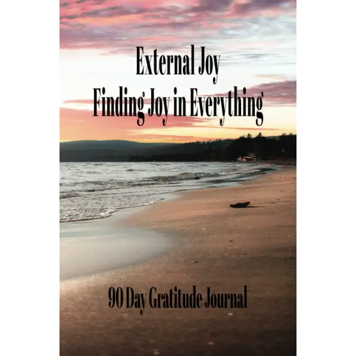 External Joy: Finding Joy in Everything ( 90 Day Gratitude Journal)