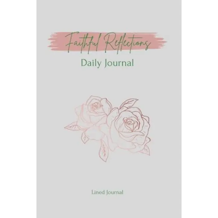 Faithful Reflections Daily Journal: Scriptural Reflections for Daily Growth and Gratitude
