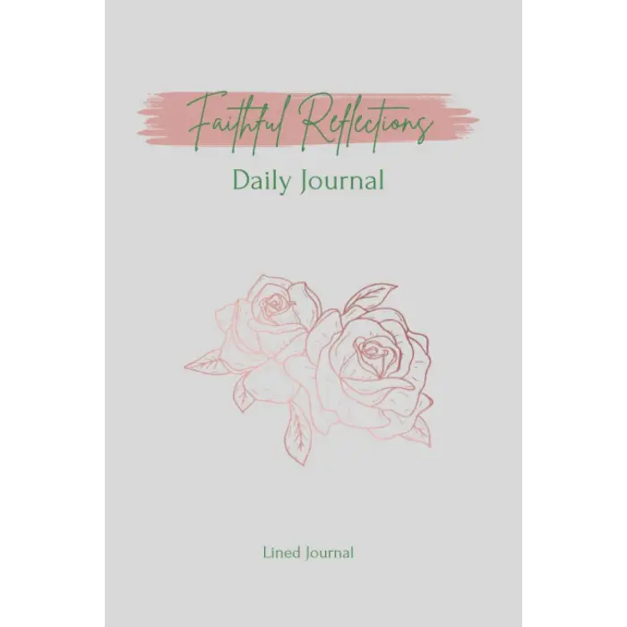 Faithful Reflections Daily Journal: Scriptural Reflections for Daily Growth and Gratitude