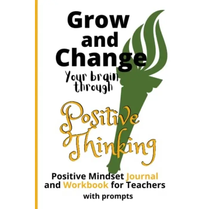 Grow and Change your brain through Positive Thinking Ultimate Positive Mindset Journal and Workbook for Teachers with Prompts 6 x 9 inches: Practice ... Classroom, Teacher appreciation reflection
