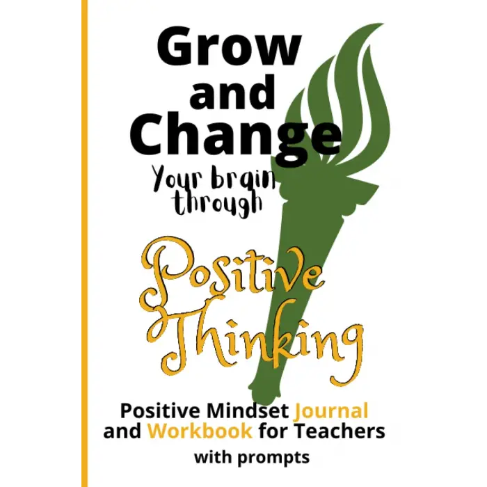Grow and Change your brain through Positive Thinking Ultimate Positive Mindset Journal and Workbook for Teachers with Prompts 6 x 9 inches: Practice ... Classroom, Teacher appreciation reflection