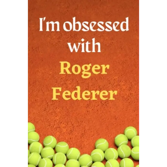 Im obsessed with Roger Federer: Lined Notebook Journal Tennis Birthday Present for Roger Federer fans; 6x9 inches, 110 pages
