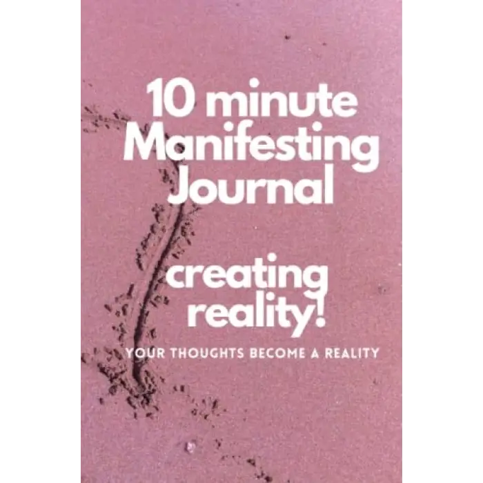 Independently published 10 minute Manifesting Journal: Creating Reality!