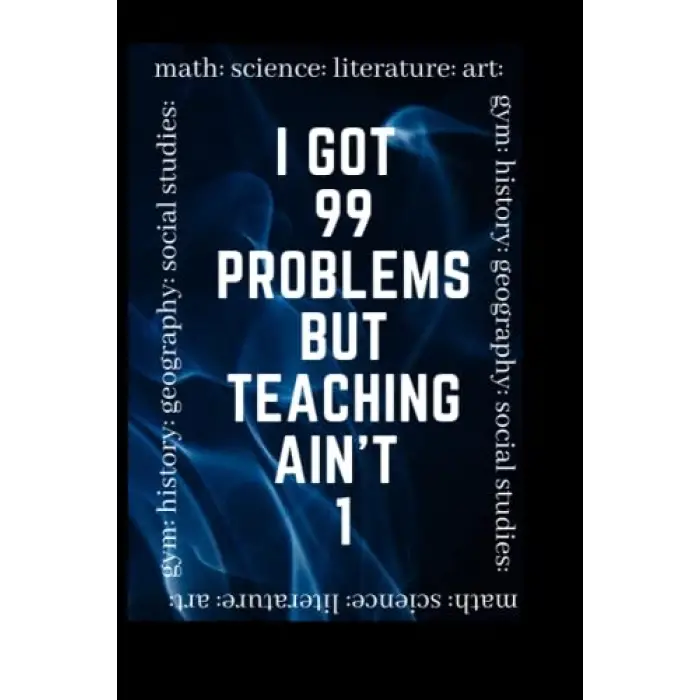 Independently published I 99 Problems But Teaching Aint 1: Teacher Journal