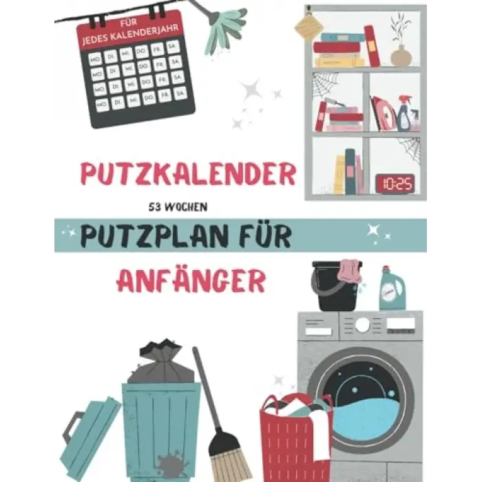Independently published Putzkalender für Anfänger und Einsteiger | Putzplan für 53 Wochen | Jahresplaner für Struktur und Ordnung |: A4 Reinigungsplan mit Checklisten und Tipps für den ganzen Haushalt