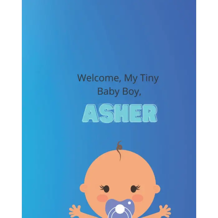 Independently published Welcome, My Tiny Baby Boy, Asher.: Baby Journal, Lined Note Book, Record All The Special Milestones, Baby Memories, 8 x 10
