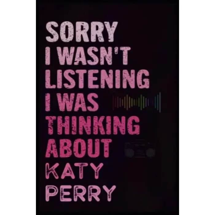 Sorry I wasnt listening I was thinking about Katy Perry: Perfect Personalized Journal Notebook Birthday Gift for Katy Perry Lovers,Blank Lined ... Men, Girls, Boys (6 x9 inches) (100 Pages)