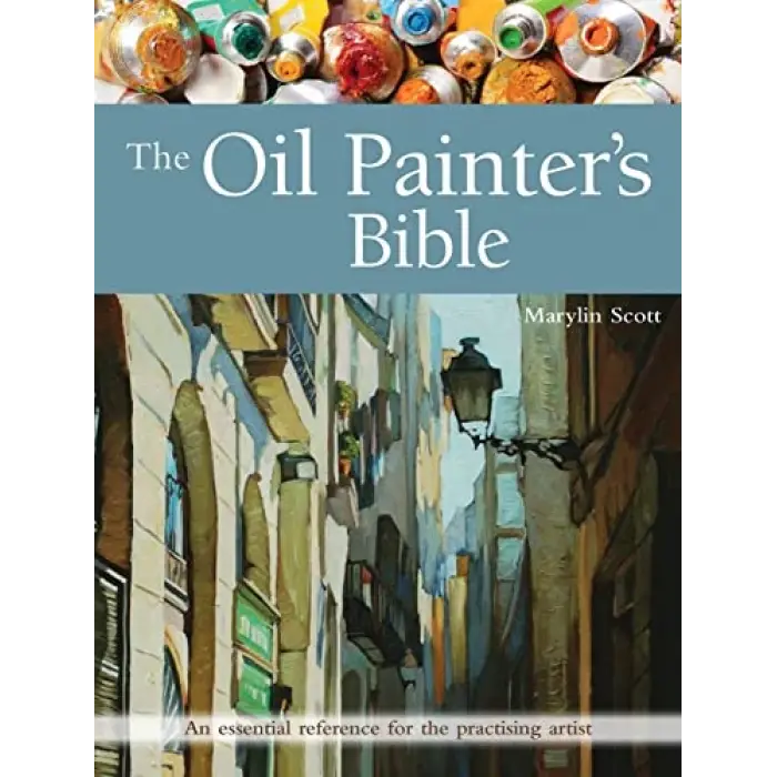 The Oil Painters Bible: An Essential Reference for the Practising Artist