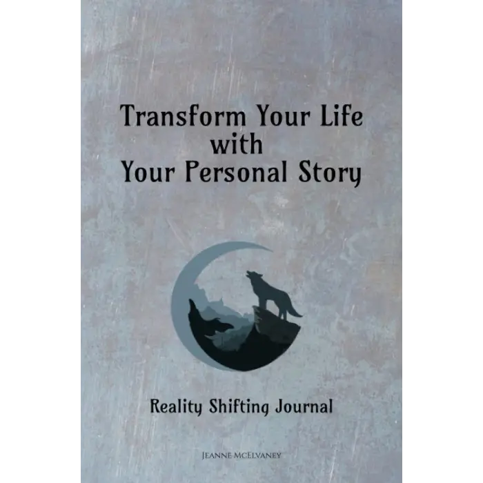 Transform Your Life With Your Personal Story: Reality Shifting Journal