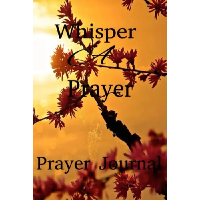 Whisper A Prayer- Prayer Journal: Prayer Journal