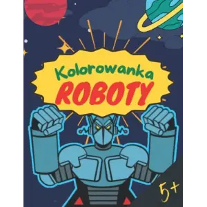Roboty: Kolorowanka dla dzieci powyżej 5 lat; 60 stron do kolorowania, Format: 21,59 X 27,94 cm, Książeczka do rysowania, Pomysł na prezent urodzinowy, świąteczny (Polish Edition)