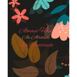 Always Have An Attitude For Gratitude: Gratitude Journal