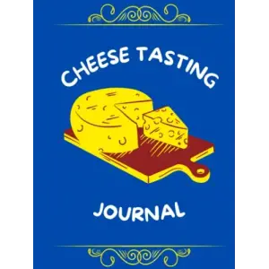 Cheese Tasting Journal: Notebook for Documenting Cheese Tasting - Record Cheese Appearance, Texture & Other Details..., Aroma, Taste