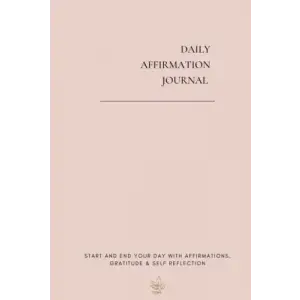 Daily Affirmation Journal: Start and end your day with Daily Affirmations, Gratitude & Self Reflection