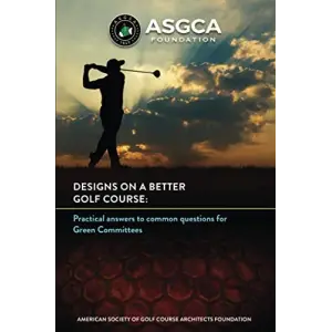 Designs on a Better Golf Course: Practical answers to common questions for Green Committees