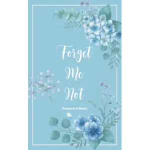 Forget Me Not Password Book: Internet Password Book with Alphabetical Tabs | Personal Internet Password Organizer | Small Password Journal | Cute Floral Design | 5”x8”