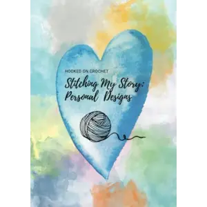 Hooked on Crochet Stitching My Story: Personal Design Grid Worksheet and Journal for Creative Minds Pattern and Tapestry Sketching