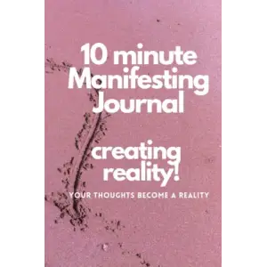 Independently published 10 minute Manifesting Journal: Creating Reality!