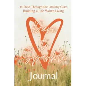Independently published 31 Days Through the Looking Glass - Building a Live Worth Living Dare to Sparkle Journal