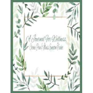 Independently published A Journal For Wellness, Chronic Pain and Illness Symptom Tracker: 8.5 x11 Autoimmune, Pain, and Chronic Illness Symptom Journal Tracker