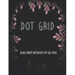 Independently published Black Paper Dot Grid Notebook For Gel Pens: Black Paper Dotted Notebook For Use With Gel Pens Chalk, Fluorescent And Metallic Gel Pens/Markers (Black Paper Notebook Journal)