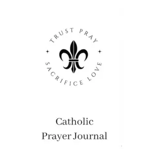 Independently published Catholic Prayer Journal: Trust Pray Sacrifice Love