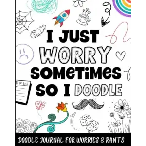 Independently published Doodle Journal For Worries & Rants: Doodling Notebook With Prompts & Coloring Pages For Teens & Kids Who Struggle With Anxiety & Worrying.