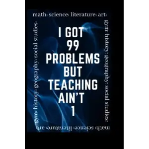 Independently published I 99 Problems But Teaching Aint 1: Teacher Journal