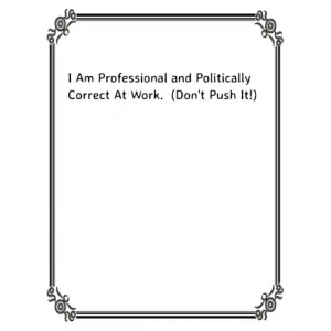 Independently published I Am Professional And Politically Correct At Work (Dont Push It!): I Am Professional And Politically Correct At Work (Dont Push It!); 8.5x11 ... saying on the cover. Funny...
