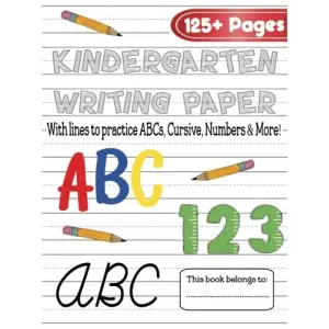 Independently published Kindergarten Writing Paper with Lines for ABC’s, Numbers, Cursive and More: 125+ Blank Handwriting Practice Paper with Dotted Lines: Handwriting ... / Blank Handwriting Prac...