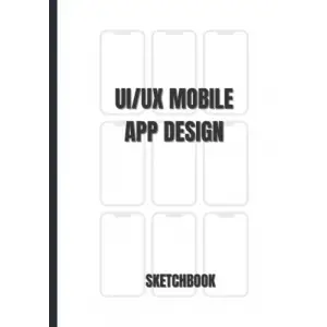 Independently published Mobile UI/UX Design, White) User, Experience Design Sketchbook, and Developers |, Notebook: (, Interface & User, for App Designers, 150 Pages