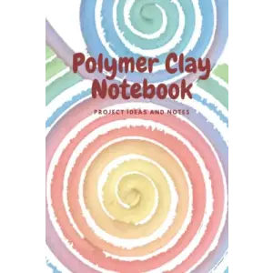 Independently published Polymer Clay Notebook: Colorful to keep your polymer and ideas designed notebook track of clay projects