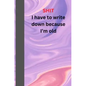Independently published Shit I have to write down because I’m old: funny notebook,Funny Journal For Co-workers, Women, men, grandmother, grandfather, mother, father, 6x9 Lined Notebook Journal