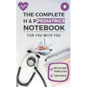 Independently published The Complete H & P Pediatrics Notebook: Effortlessly Manage Your Young Patients Medical Records & Physical Examinations, 100 templates