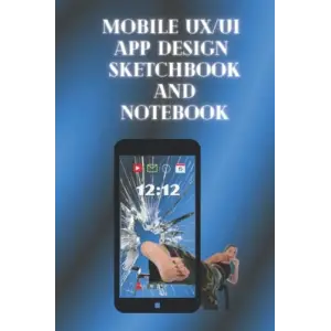 Mobile UX/UI App Design Sketchbook and Notebook: For App/Web Designers and Developers