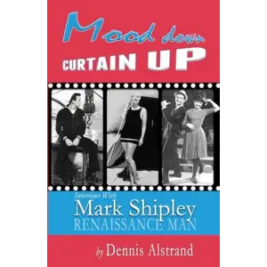 Mood Down Curtain Up: Interviews with Mark Shipley, Renaissance Man