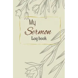My Sermon Log Book: Sermon Notebook: 6 x 9 Church Notes Notebook and Sermon Notes Journal, Bible Notebooks for Note Taking and keep you organised. A Log Book to look back at in years to come.