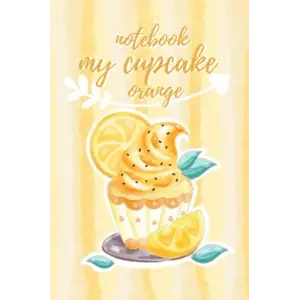 Notebook my cupcake: orange: delicious birthday cake