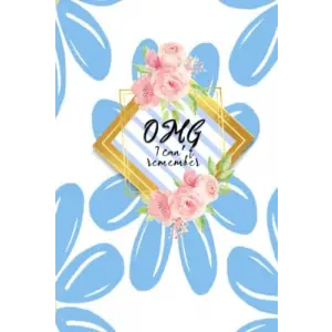 OMG I CAN’T REMEMBER: ALPHABETIZED PASSWORD ORGANIZER for WOMEN and TEEN SECURITY | FILL IN NETWORK DEVICE AND INTERNET DATA | PINK and BLUE FLOWER 6 X 9 LOG BOOK