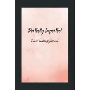 Perfectly Imperfect: Inner healing journal