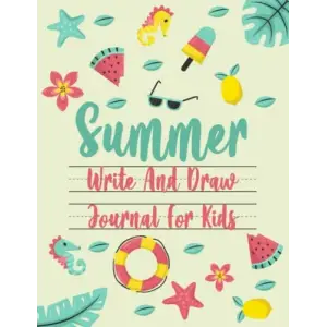 Summer Write and Draw Journal for Kids: Fun Holiday Activity Diary and Scrapbook To Write, Draw, Doodle, Journal, Sketch, Notes and Document Your ... Writing and Drawing Notebook for Kids.