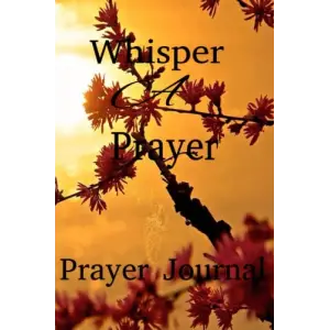 Whisper A Prayer- Prayer Journal: Prayer Journal