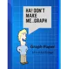 Dont Make Me..Graph: 70 page grid paper notebook | Quad Ruled | Multi-use graph sheets