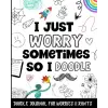 Independently published Doodle Journal For Worries & Rants: Doodling Notebook With Prompts & Coloring Pages For Teens & Kids Who Struggle With Anxiety & Worrying.