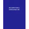 Independently published Incompetence Surrounds Me: Joke & fun style 8.5 x 11 lined sheets in notebook form. Easy to use. 80 pages