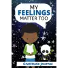 My Feelings Matter Too: Gratitude Journal